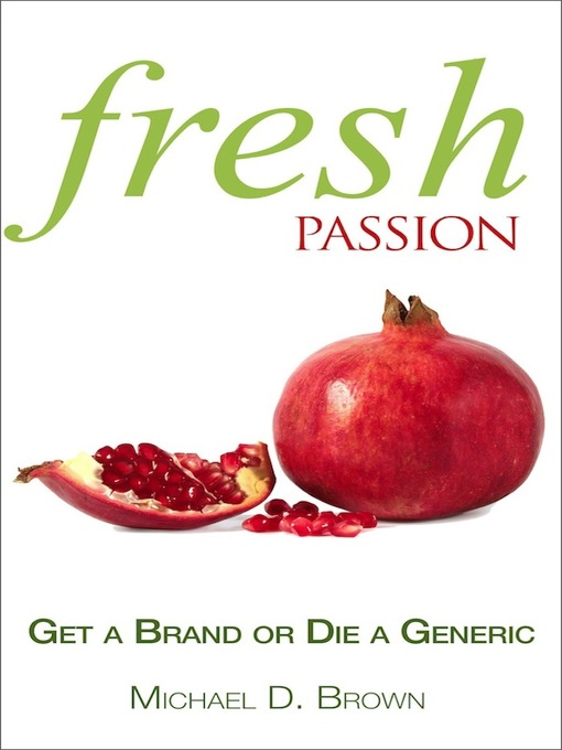 Title details for Fresh Passion: Get a Brand or Die a Generic by Michael D Brown - Available